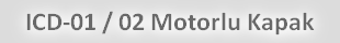 ICD-01 / 02 Motorlu Kapak